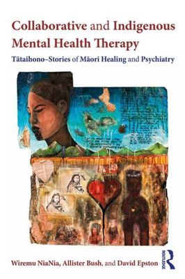 Collaborative &amp; Indigenous Mental Health Therapy: Tataihono - Stories of Maori Healing &amp; Psychiatry.