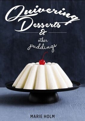 QUIVERING DESSERTS AND OTHER PUDDINGS