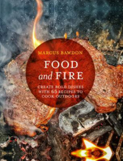 FOOD AND FIRE: CREATE BOLD DISHES WITH 65 RECIPIES TO COOK OUTDOORS