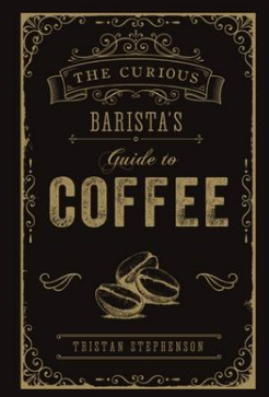 THE CURIOUS BARISTA&#039;S GUIDE TO COFFEE