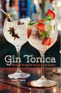 GIN TONICA - 40 RECIPIES FOR SPANISH STYLE GIN &amp; TONIC COCKTAILS