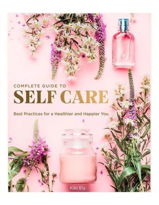 THE COMPLETE GUIDE TO SELF CARE