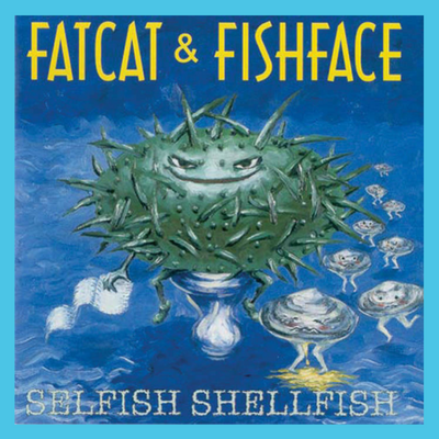 Selfish Shellfish - by Fatcat &amp; Fishface