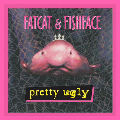 Pretty Ugly - by Fatcat &amp; Fishface