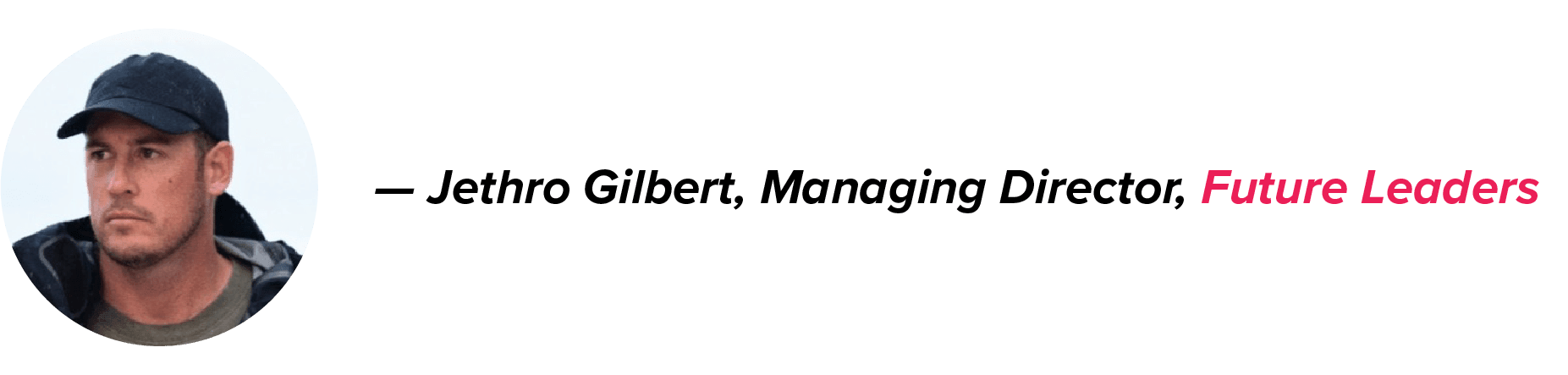 Jethro Gilbert, Managing Director of Future Leaders, wears a black cap and jacket, looking sideways, with his name in black and company in pink