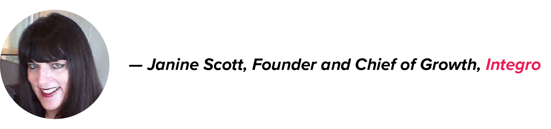 Janine Scott, Founder and Chief of Growth at Integro, smiling with dark hair and bangs, her name in black and company in pink