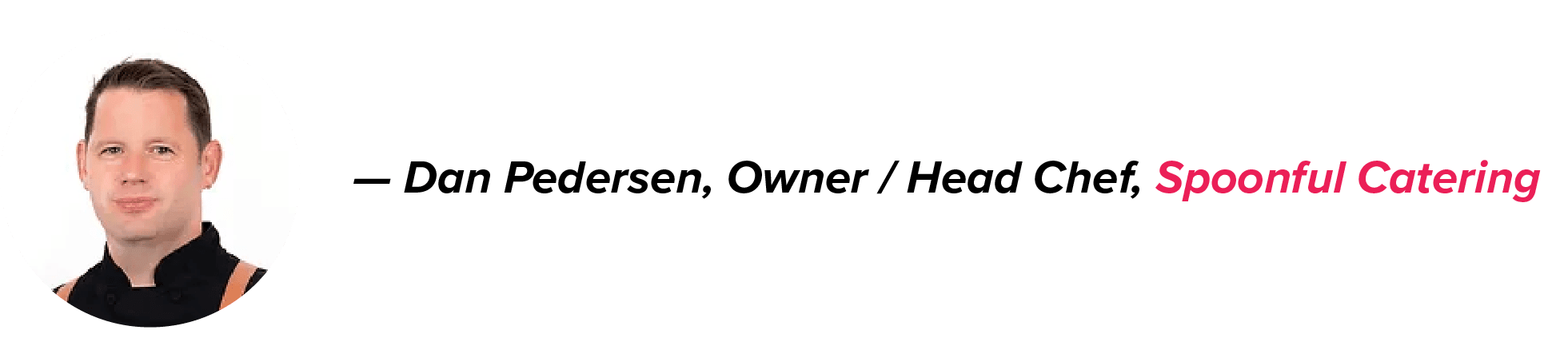 Dan Pedersen, Spoonful Catering's Owner and Head Chef, wears a black chef’s uniform, with his name in black and the company name in pink