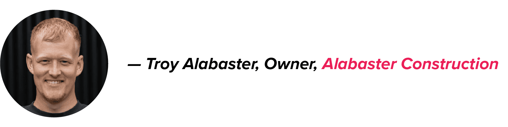Troy Alabaster's circular headshot on the left, followed by his name, title, and Alabaster Construction in pink text