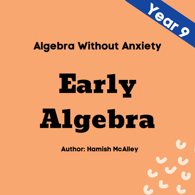 Algebra Without Anxiety &ndash; Early - Year 9 - 5 modules with 5 assessment quizzes