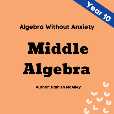 Algebra Without Anxiety - Middle - Year 10 - 5 modules with 5 assessment quizzes