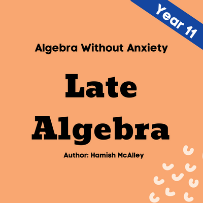 Algebra Without Anxiety - Late - Year 11 - 5 modules with 5 assessment quizzes