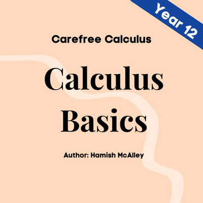 Carefree Calculus - Calculus Basics - Year 12 - 5 modules with 5 assessment quizzes