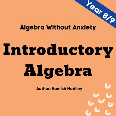 Algebra Without Anxiety - Introductory - Year 8/9 - 5 modules with 5 assessment quizzes