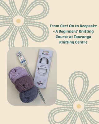🧶 From Cast On to Keepsake - A Beginners' Knitting Course at Tauranga Knitting Centre