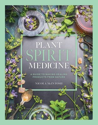 Plant Spirit Medicine - A Guide to Making Healing Products from Nature