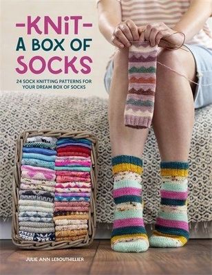 Knit a Box of Socks: 24 sock knitting patterns for your dream box of socks, Julie Ann Lebouthillier
