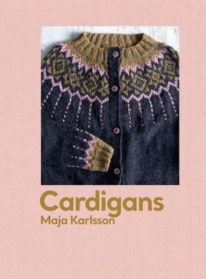 Cardigans : 20 knitting patterns for every season, by Maja Karlsson