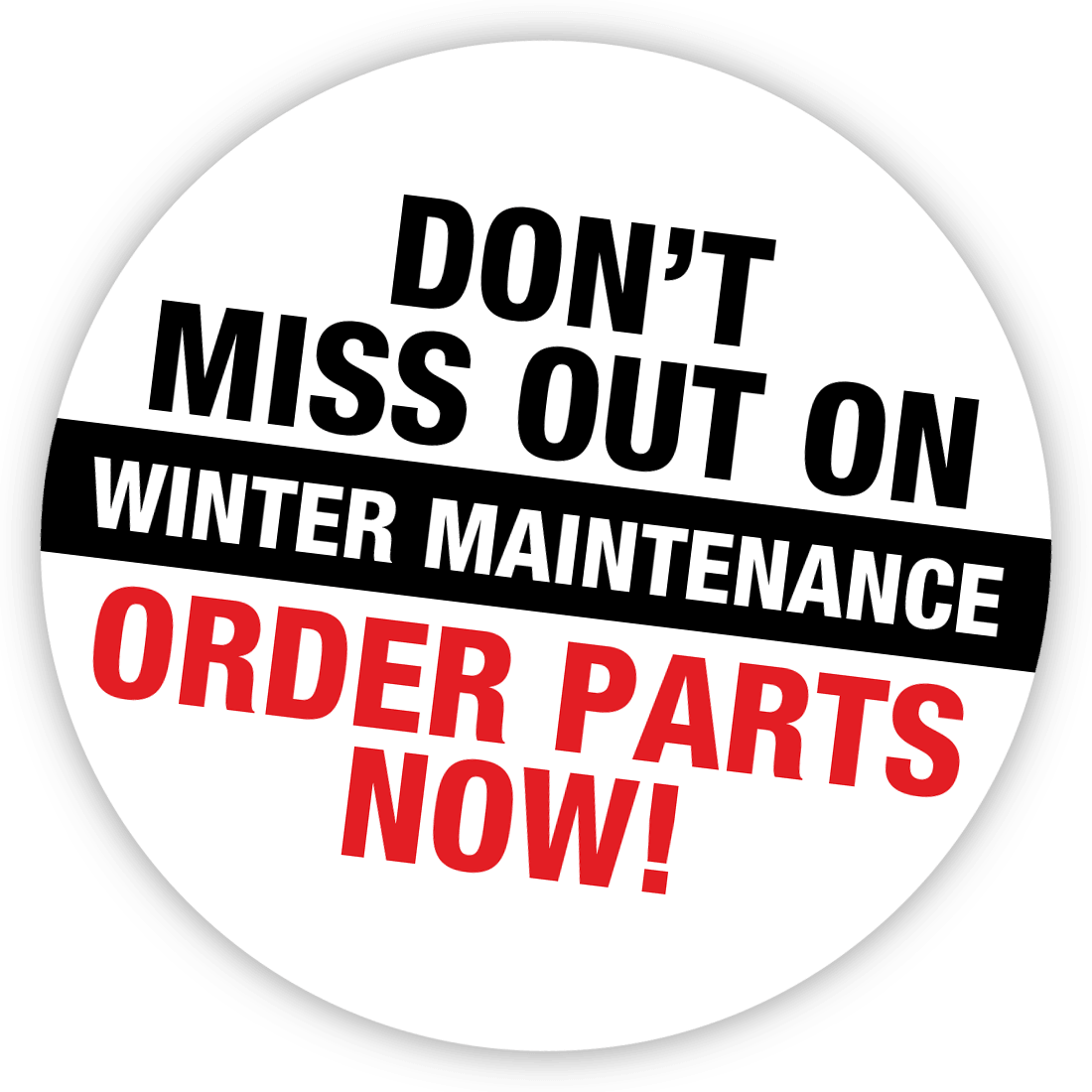 Don't missout on winter maintenance. Order parts now!