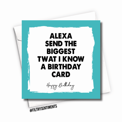 Alexa Send The Biggest Twat I Know A Birthday Card Card