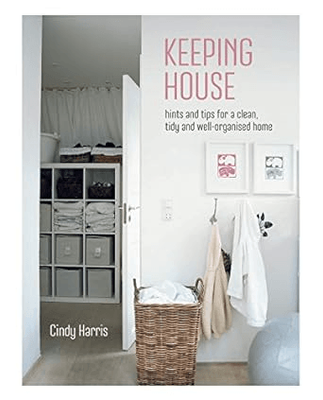 KEEPING HOUSE: HINTS &amp; TIPS FOR A CLEAN, TIDY AND WELL-ORGANISED HOME