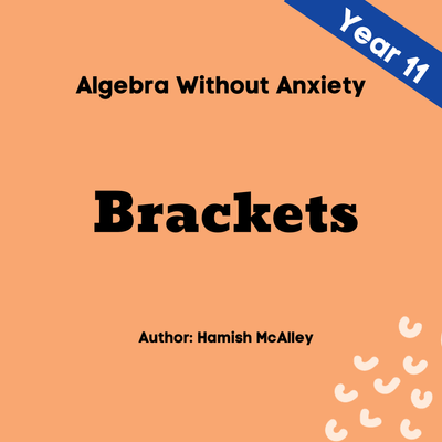 Algebra Without Anxiety - Brackets - Year 11 - 5 modules, 5 assessment quizzes