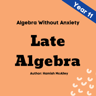 Algebra Without Anxiety - Late - Year 11 - 5 modules with 5 assessment quizzes