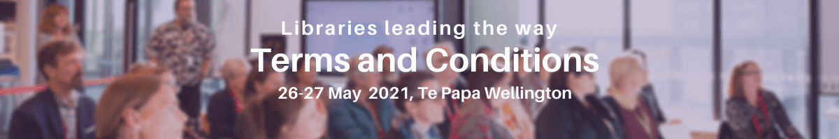 Libraries leading the way - Terms and Conditions - 26-27 May 2021, Te Papa Wellington